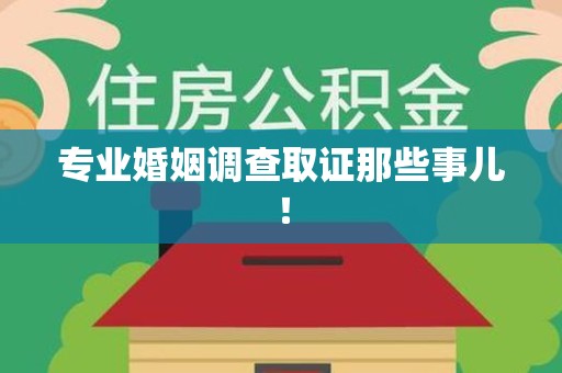 三明专业婚姻调查取证那些事儿！