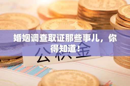 三明婚姻调查取证那些事儿，你得知道！