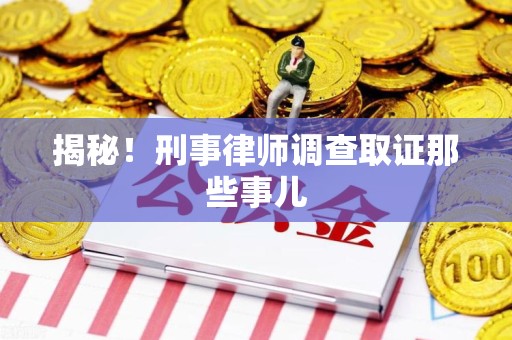 三明揭秘！刑事律师调查取证那些事儿