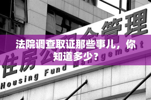 三明法院调查取证那些事儿，你知道多少？