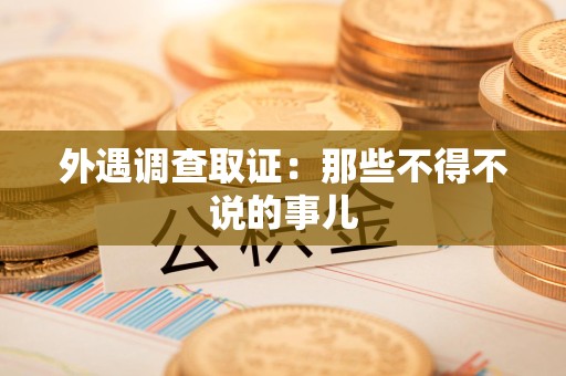 三明外遇调查取证：那些不得不说的事儿