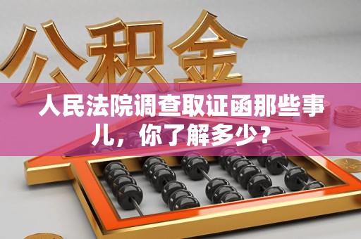 三明人民法院调查取证函那些事儿，你了解多少？