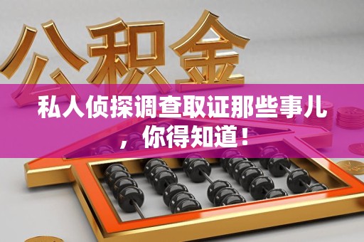 三明私人侦探调查取证那些事儿，你得知道！