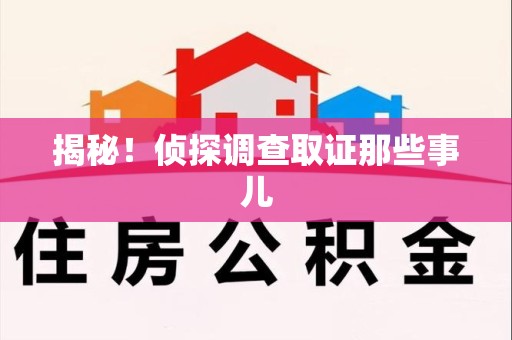 三明揭秘！侦探调查取证那些事儿