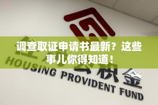 三明调查取证申请书最新？这些事儿你得知道！
