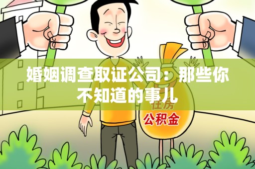 三明婚姻调查取证公司：那些你不知道的事儿
