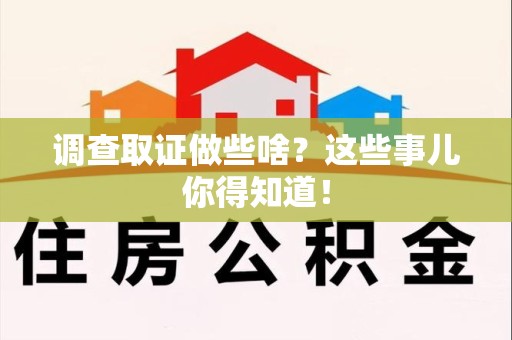 三明调查取证做些啥?这些事儿你得知道! 三明调查取证做些啥?这些事儿你得知道!