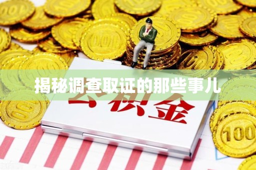 三明揭秘调查取证的那些事儿