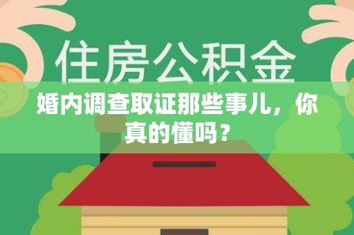 三明婚内调查取证那些事儿，你真的懂吗？
