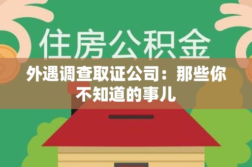 三明外遇调查取证公司：那些你不知道的事儿