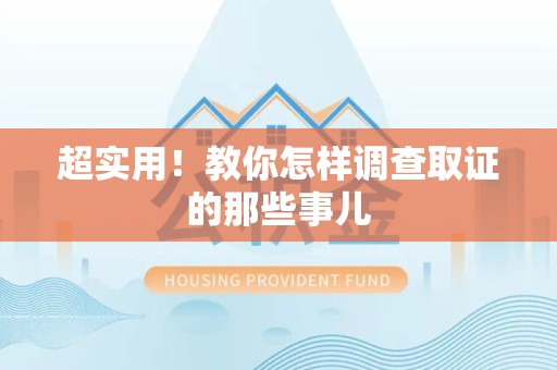 三明超实用！教你怎样调查取证的那些事儿
