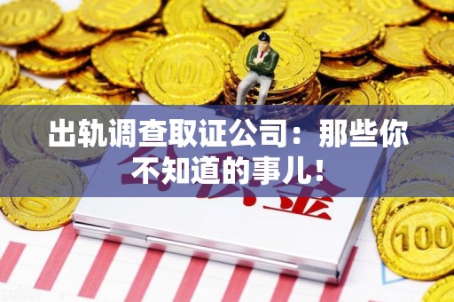 三明出轨调查取证公司：那些你不知道的事儿！