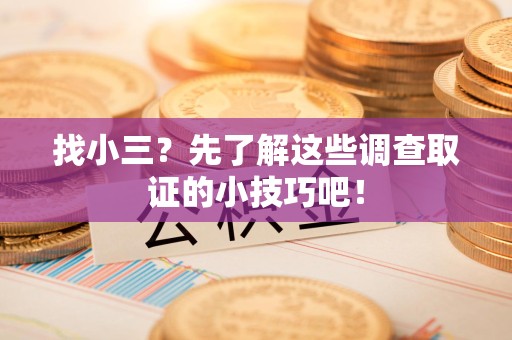 三明找小三？先了解这些调查取证的小技巧吧！