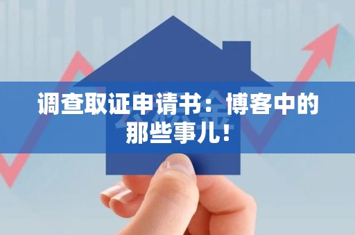 三明调查取证申请书：博客中的那些事儿！