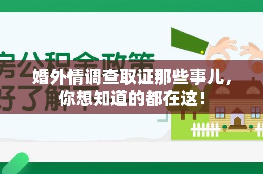 三明婚外情调查取证那些事儿，你想知道的都在这！
