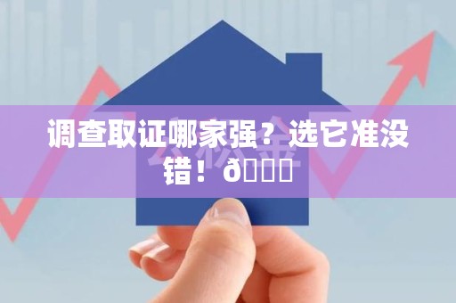 三明调查取证哪家强？选它准没错！😎