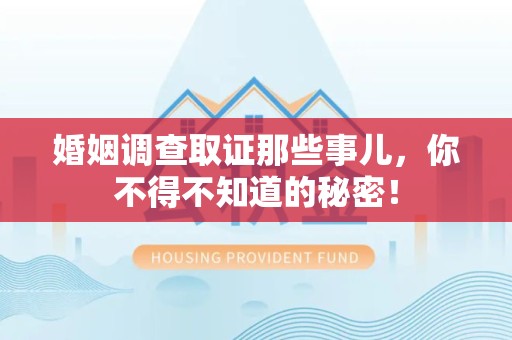 三明婚姻调查取证那些事儿，你不得不知道的秘密！