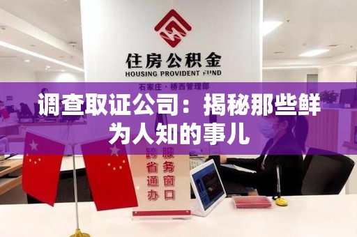 三明调查取证公司：揭秘那些鲜为人知的事儿