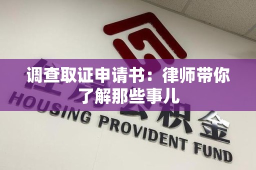 三明调查取证申请书：律师带你了解那些事儿