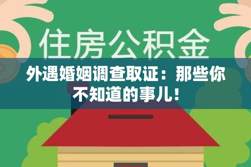 三明外遇婚姻调查取证：那些你不知道的事儿！