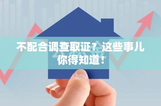 三明不配合调查取证？这些事儿你得知道！