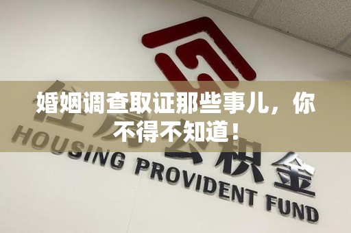 三明婚姻调查取证那些事儿，你不得不知道！