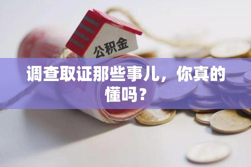 三明调查取证那些事儿，你真的懂吗？