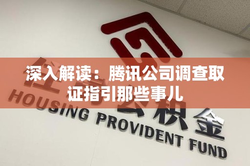 三明深入解读：腾讯公司调查取证指引那些事儿