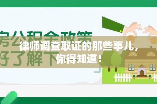 三明律师调查取证的那些事儿，你得知道！