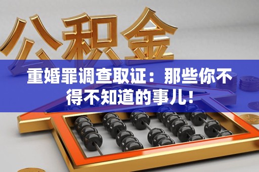 三明重婚罪调查取证：那些你不得不知道的事儿！