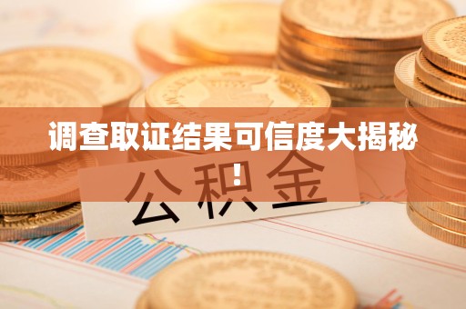 三明调查取证结果可信度大揭秘！