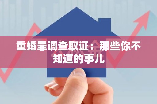 三明重婚罪调查取证：那些你不知道的事儿