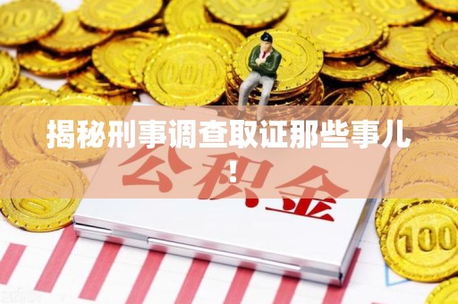 三明揭秘刑事调查取证那些事儿！