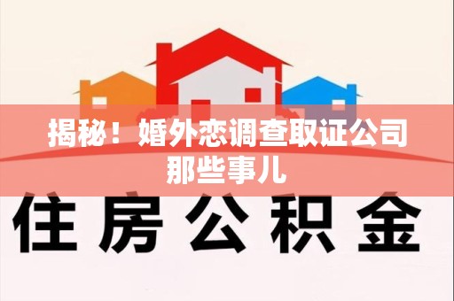 三明揭秘！婚外恋调查取证公司那些事儿