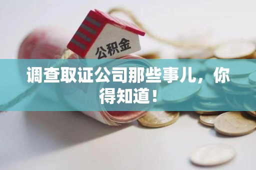三明调查取证公司那些事儿，你得知道！