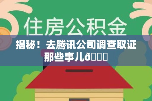 三明揭秘！去腾讯公司调查取证那些事儿😎
