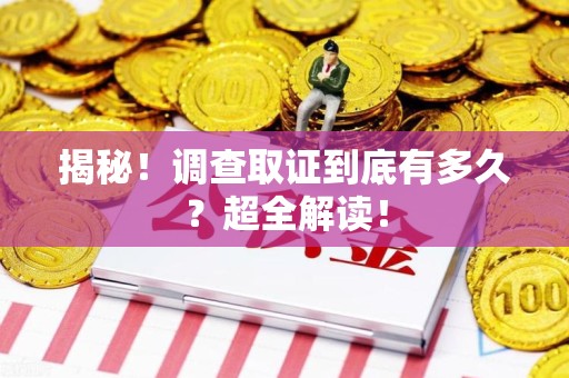 三明揭秘！调查取证到底有多久？超全解读！
